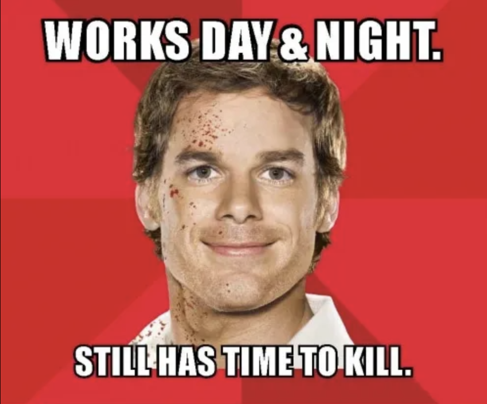 Dexter Morgan meme: Works day and night, still has time to kill